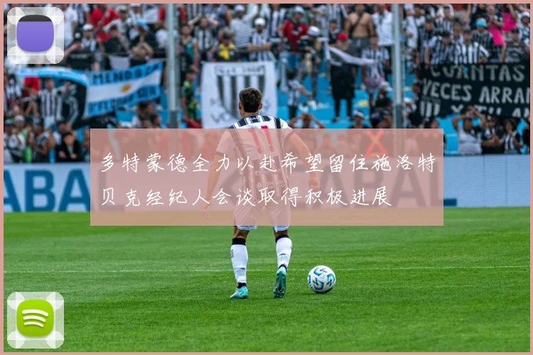多特蒙德全力以赴希望留住施洛特贝克经纪人会谈取得积极进展